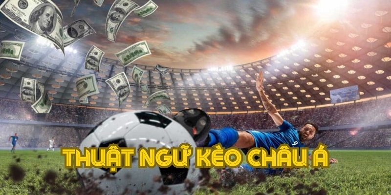 Một vài thuật ngữ cần nắm trước khi trải nghiệm kèo Châu Á